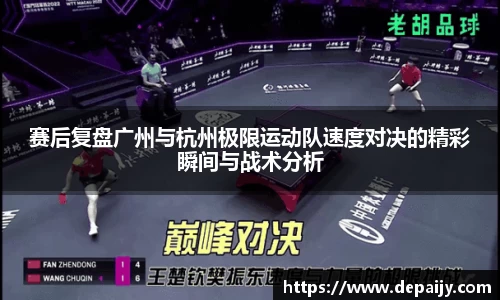 赛后复盘广州与杭州极限运动队速度对决的精彩瞬间与战术分析