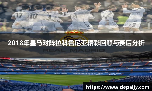 2018年皇马对阵拉科鲁尼亚精彩回顾与赛后分析