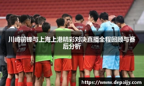 川崎前锋与上海上港精彩对决直播全程回顾与赛后分析