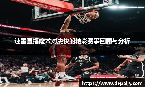 速雷直播魔术对决快船精彩赛事回顾与分析